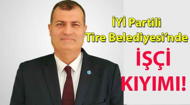 Tire Belediyesi’nde işçi kıyımı!   